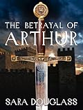Front cover for the book The Betrayal of Arthur by Sara Douglass