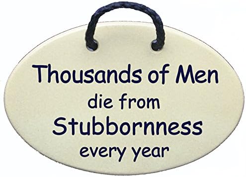 Thousands of men die from stubbornness every year. Reduced price for this ceramic wall plaque with saying offsets shipping cost. Made in USA.