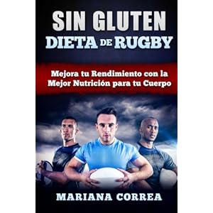 DIETA De RUGBY SIN GLUTEN: Mejora tu Rendimiento con la Mejor Nutricion para tu Cuerpo (Spanish Edition)