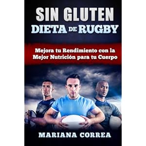 DIETA De RUGBY SIN GLUTEN: Mejora tu Rendimiento con la Mejor Nutricion para tu Cuerpo (Spanish Edition)