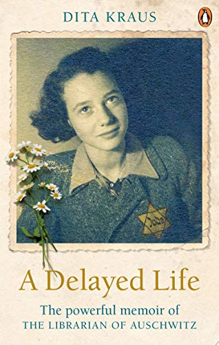 A Delayed Life: The true story of the Librarian of Auschwitz by Dita Kraus
