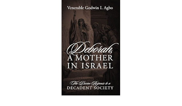 Deborah A Mother In Israel The Divine Response To A Decadent Society Kindle Edition By Agbo Venerable Godwin I Religion Spirituality Kindle Ebooks Amazon Com