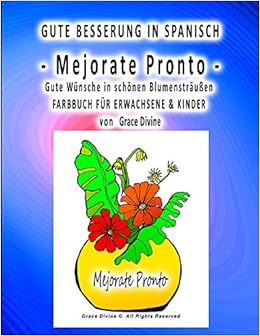 Gute Besserung In Spanisch Mejorate Pronto Gute Wunsche In Schonen Blumenstraussen Farbbuch Fur Erwachsene Kinder Von Grace Divine Amazon De Divine Grace Bucher