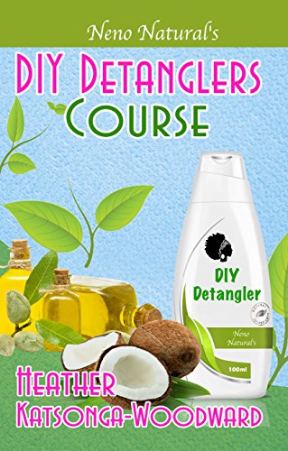 DIY Detanglers Course (Book 6, DIY Hair Products): A Primer on How to Make Proper Hair Detanglers (Neno Natural's DIY Hair Products)