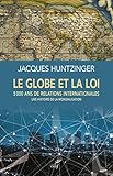 Le globe et la loi - 5000 ans de relations internationales - Une histoire de la mondialisation (French Edition) by 