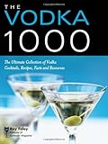 The Vodka 1000: The Ultimate Collection of Vodka Cocktails, Recipes, Facts, and Resources (Bartender by Ray Foley