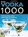 The Vodka 1000: The Ultimate Collection of Vodka Cocktails, Recipes, Facts, and Resources (Bartender by Ray Foley