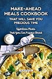 Make-Ahead Meals Cookbook That Will Save You Precious Time: Effortless Meals That You Can Prepare Ah by Allie Allen