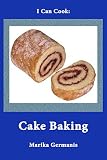 I Can Cook: Cake Baking: A Children's Cookbook (My Children's Cookbooks 4) by Marika Germanis