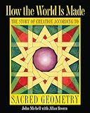 How the World Is Made: The Story of Creation according to Sacred Geometry by