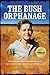 The Bush Orphanage: Recollections of a British Child Migrant and the truth about Australia's traffic by