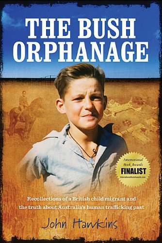 The Bush Orphanage: Recollections of a British Child Migrant and the truth about Australia's traffic by John Hawkins