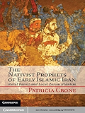 The Nativist Prophets of Early Islamic Iran: Rural Revolt and Local Zoroastrianism