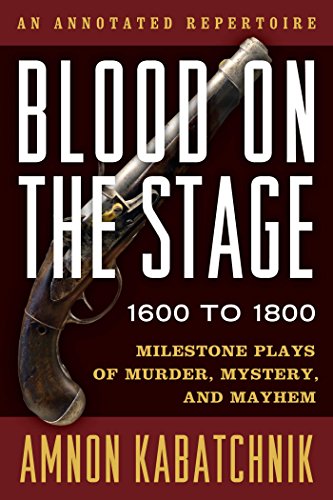 Blood on the Stage, 1600 to 1800: Milestone Plays of Murder, Mystery, and Mayhem by Amnon Kabatchnik