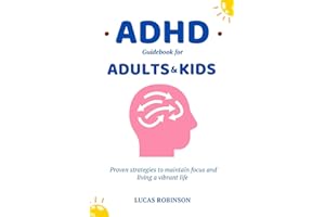 ADHD GUIDEBOOK FOR ADULTS AND KIDS: Proven strategies to maintain focus and living a vibrant life