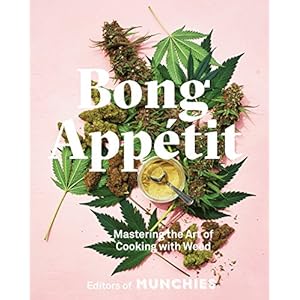 Bong Appétit: Mastering the Art of Cooking with Weed [A Cookbook]
