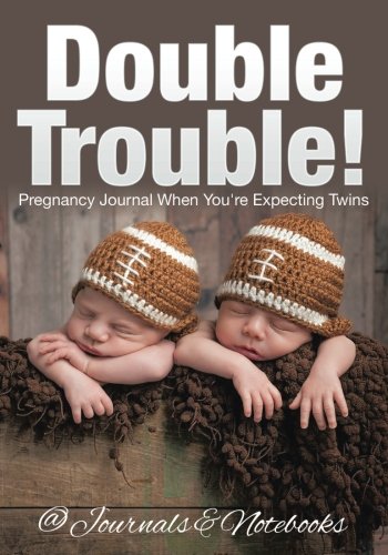 Download Double Trouble! Pregnancy Journal When You're Expecting Twins Download Double Trouble! Pregnancy Journal When You're Expecting Twins