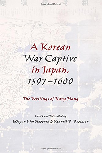 A Korean War Captive in Japan, 1597-1600: The Writings of Kang Hang