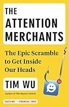 The Attention Merchants: The Epic Scramble to Get Inside Our Heads The Attention Merchants: The Epic Scramble to Get Inside Our Heads