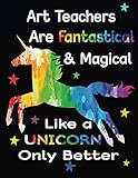 Art Teachers Are Fantastical & Magical Like A Unicorn Only Better: Thank You Gift For Teacher (Teacher Appreciation Gift Notebook)(8.5 x 11 Composition Notebook)