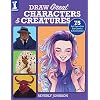 Draw Great Characters and Creatures: 75 Art Exercises for Comics and Animation