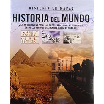 Historia del Mundo: Más de 160 Mapas Detallan el Desarrollo de la Civilización, desde los Albores del Hombre hasta el Siglo XXI (Historia en Mapas)