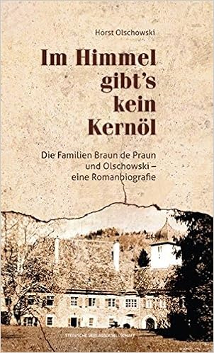 Im Himmel Gibt S Kein Kernol Die Familien Braun De Praun Und Olschowski Eine Romanbiografie Amazon De Horst Olschowski Bucher