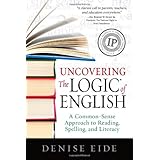 Uncovering the Logic of English: A Common-Sense Approach to Reading, Spelling, and Literacy