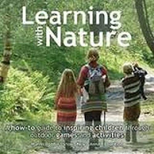 Download Learning with Nature: A how-to guide to inspiring children through outdoor games and activities PDF