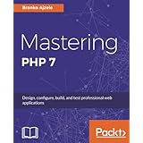 Mastering PHP 7: Design, configure, build, and test professional web applications