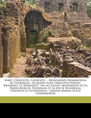 Mart. Christoph. Laurentii ... Monumenta Romanorum in Thuringia: ex quibus sunt praecipua Perleig, Kranberg, et Römstädt : his accedunt monumenta ... Armini ducis Germanorum (Latin Edition) Paperback – May 14, 2010