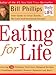 Eating for Life: Your Guide to Great Health, Fat Loss and Increased Energy! by Bill Phillips (May 15 2006)