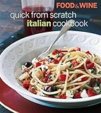 Food & Wine Quick From Scratch Italian Cookbook by The Editors of Food & Wine
