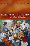 Ireland in the World: Further Reflections by Garret FitzGerald