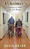 Alzheimer's: Catching Up With The New Reality by David Major
