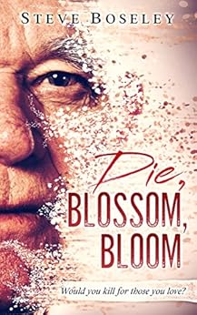 Die, Blossom, Bloom: Would you kill for those you love? by [Boseley, Steve]
