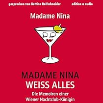 Madame Nina weiß alles: Die Memoiren einer Wiener Nachtclub-Königin Madame Nina weiß alles: Die Memoiren einer Wiener Nachtclub-Königin
