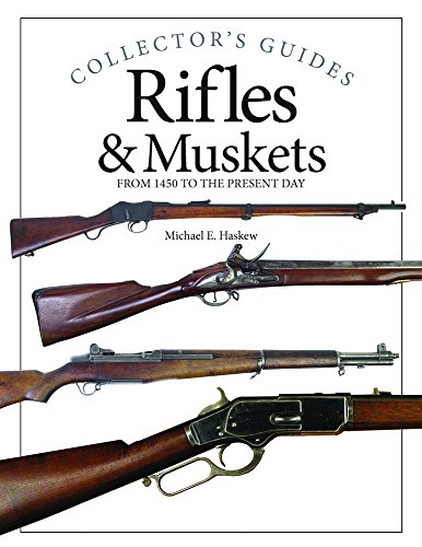 Rifles & Muskets: From 1450 to the Present Day (Collector's Guides) by Michael E. Haskew