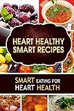 Heart Healthy Smart Recipes: Smart Eating for Heart Health by