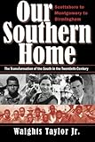 Front cover for the book Our Southern Home: Scottsboro to Montgomery to Birmingham--The Transformation of the South in the Twentieth Century by Waights Taylor Jr. Jr