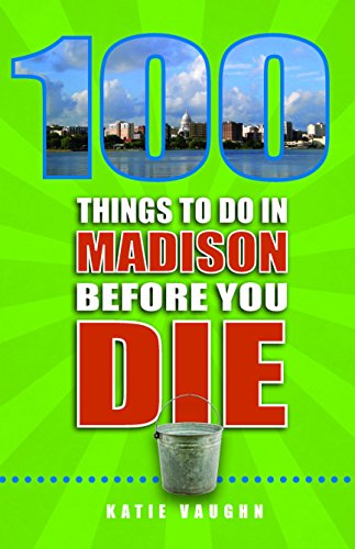 100 Things to Do in Madison Before You Die (100 Things to Do Before You Die)