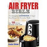 The Air Fryer Bible: Complete Cookbook of Super Easy Recipes for Everyday Meals