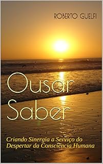 Livro Ousar Saber: Criando Sinergia a Serviço do Despertar da Consciência Humana (Atletas da Evolução Livro 1)