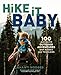 Hike It Baby: 100 Awesome Outdoor Adventures with Babies and Toddlers by Shanti Hodges