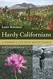 Hardy Californians: A Woman's Life with Native Plants by Lester Rowntree