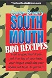 SOUTH MOUTH BBQ RECIPES: Food so good that if you put it on top of your head, your tongue will beat your brains out tryin' to get to it by 