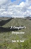 Dementia and Depression: A Daughter's Perspective by Jean M. Judd
