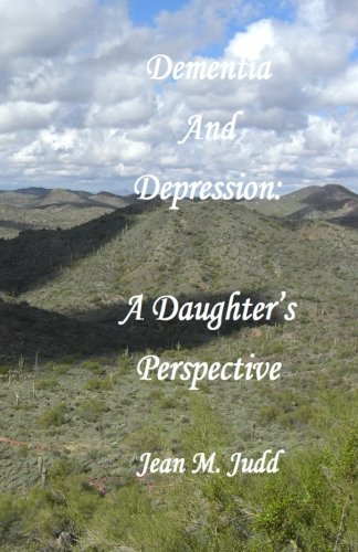 Dementia and Depression: A Daughter's Perspective by Jean M. Judd