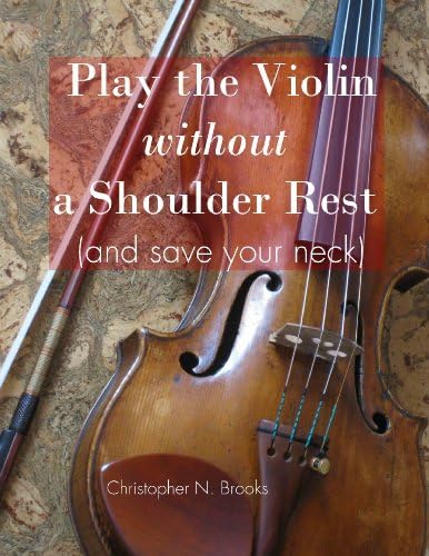 Play the Violin without a Shoulder Rest (and save your neck) (The Creative Violinist Book 1)