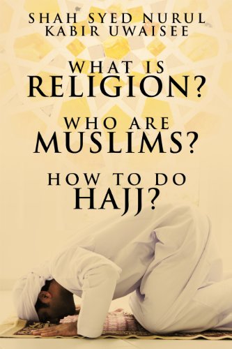What is Religion? Who are Muslims? How to do Hajj?